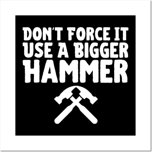 Don't Force It Use A Bigger Hammer Posters and Art